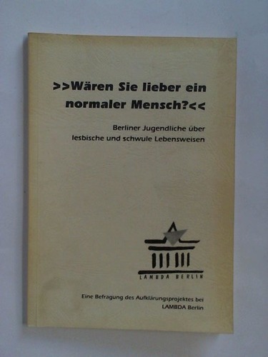 Landesverband Berlin des Jugendnetzwerkes Lambda e.V. (Hrsg.) - Wren Sie lieber ein normaler Mensch? Berliner Jugendliche ber lesbische und schwule Lebensweisen