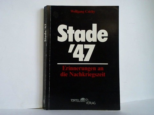 Czichy, Wolfgang - Stade '47. Erinnerungen an die Nachkriegszeit