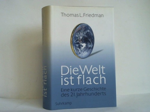 Friedman, Thomas L. - Die Welt ist flach. Eine kurze Geschichte des 21. Jahrhunderts