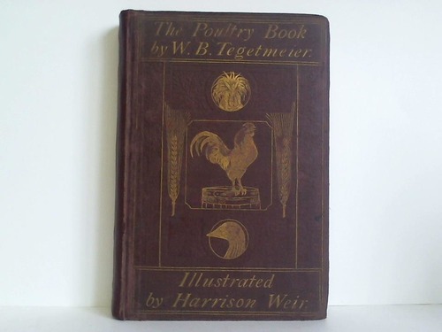 Tegetmeier, W. B. - The Poultry Book: Comprising the Breeding and Management of profitable and ornamental Poultry, their Qualities and Characteristics; to which is added The Standard of Excellence in Exhibition Birds