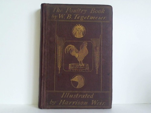 The Poultry Book: Comprising the Breeding and Management of profitable and ornamental Poultry, their Qualities and Characteristics; to which is added 'The Standard of Excellence in Exhibition Birds'