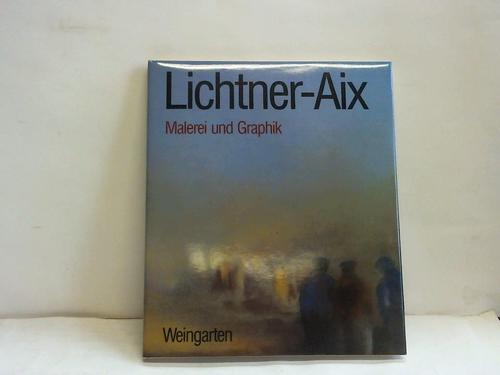 Lichtner-Aix, Werner (Verfasser) - Lichtner-Aix. Malerei und Graphik, mit vollstndigem Oeuvre-Verzeichnis der Druckgraphik von 1967 - 1983