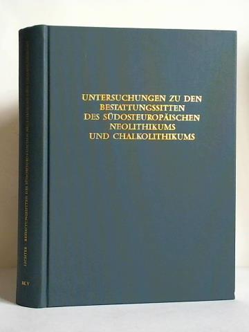 Lichter, Clemens - Untersuchungen zu den Bestattungssitten des Sdosteuropischen Neolithikums und Chalkolithikums