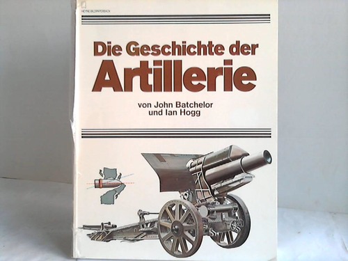 Batchelor, John/Hogg, Ian - Die Geschichte der Artillerie
