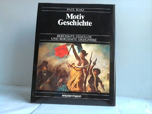 Barz, Paul - Motiv Geschichte. Berhmte Gemlde, berhmte Ereignisse