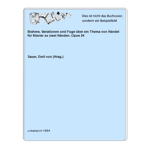 Sauer, Emil von (Hrsg.) - Brahms. Variationen und Fuge ber ein Thema von Hndel fr Klavier zu zwei Hnden. Opus 24