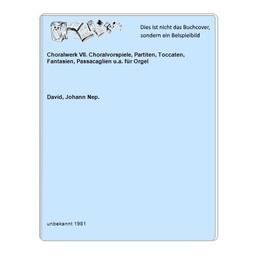 David, Johann Nep. - Choralwerk VII. Choralvorspiele, Partiten, Toccaten, Fantasien, Passacaglien u.a. fr Orgel