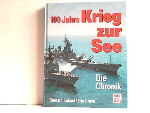 Ireland, Bernhard / Grove, Eric - 100 Jahre Krieg zur See. Die Chronik