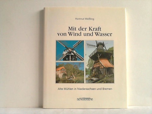 Weling, Hartmut - Mit der Kraft von Wind und Wasser. Alte Mhlen in Niedersachsen und Bremen