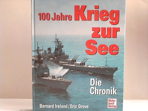 Ireland, Bernard/Grove, Eric - 100 Jahre Krieg zur See. Die Chronik