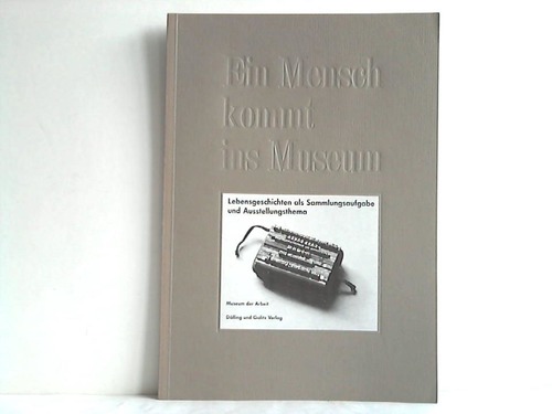Bornholdt, Rolf - Ein Mensch kommt ins Museum. Lebensgeschichten als Sammlungsaufgabe und Ausstellungsthema