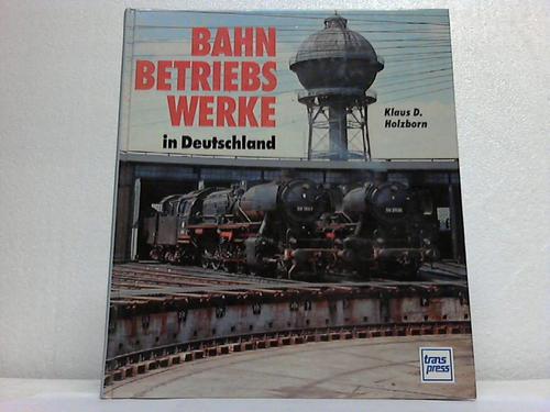 Holzborn, Klaus D. - Bahnbetriebswerke in Deutschland