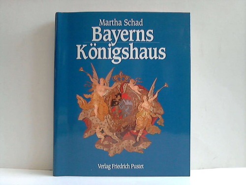 Schad, Martha - Bayerns Knigshaus. Die Familiengeschichte der Wittelsbacher in Bildern