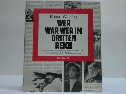 Wer war wer im Dritten Reich. Anhänger, Mitläufer, Gegner aus Politik, Wirtschaft, Militär, Kunst und Wissenschaft