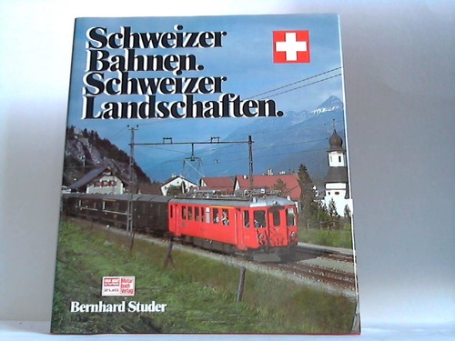 Studer, Bernhard - Schweizer Bahnen. Schweizer Landschaften