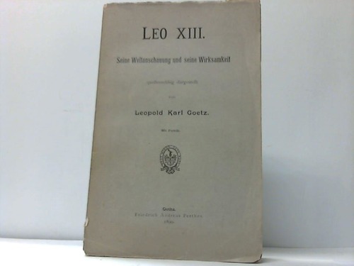 Goetz, Leopold Karl - Leo XIII. Seine Weltanschauung und seine Wirksamkeit