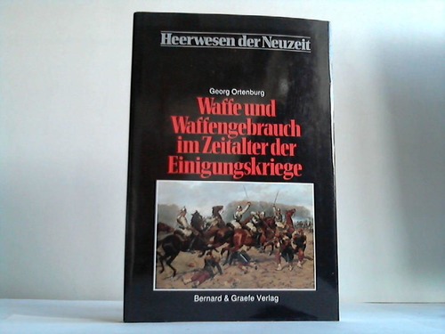 Ortenburg, Georg - Waffe und Waffengebrauch im Zeitalter der Einigungskriege