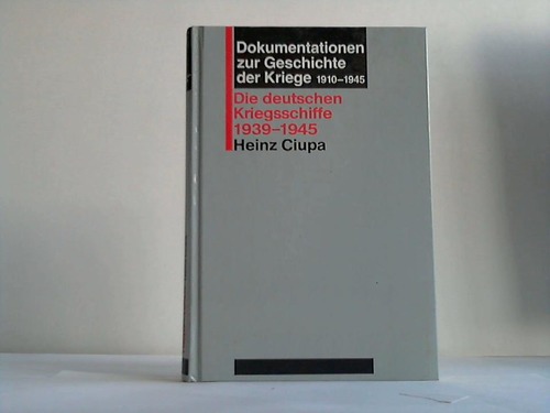 Ciupa, Heinz - Die deutschen Kriegsschiffe 1939-1945