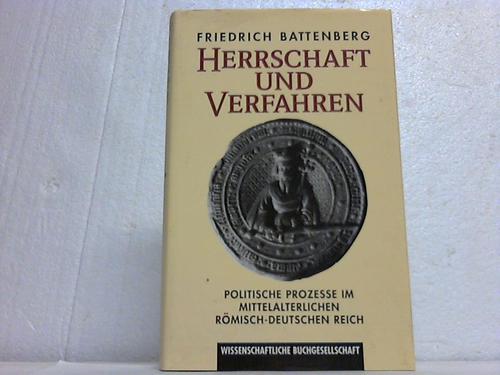 Battenberg, Friedrich - Herrschaft und Verfahren. Politische Prozesse im mittelalterlichen Rmisch-Deutschen Reich
