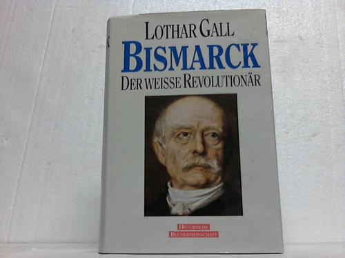 Gall, Lothar - Bismarck. Der weie Revolutionr