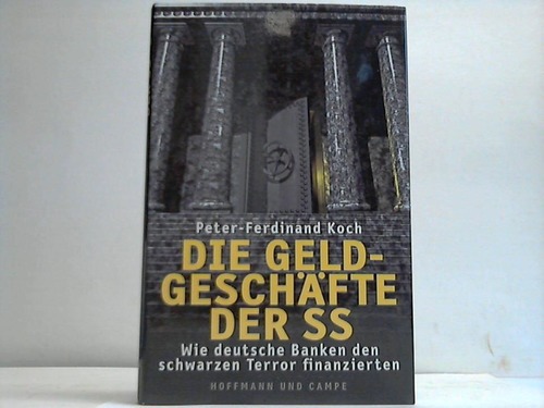 Koch, Peter-Ferdinand - Die Geldgeschfte der SS. Wie deutsche Banken den schwarzen Terror finanzierten