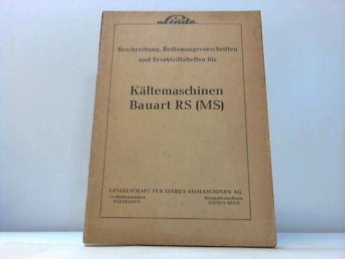 Lindes Eismaschinen AG / Wiesbaden (Hrsg.) - Beschreibung, Bedienungsvorschriften und Ersatzteiltabellen fr Kltemaschinen Bauart RS (MS)