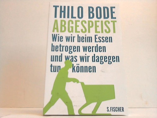 Bode, Thilo - Abgespeist. Wie wir beim Essen betrogen werden und was wir dagegen tun knnen