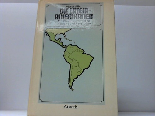 Alba, Victor - Die Lateinamerikaner. Ein Kontinent zwischen Stillstand und Revolution