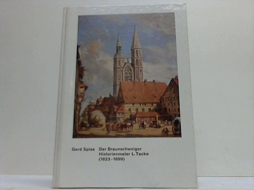 Braunschweig - Spies, Gerd - Der Braunschweiger Historienmaler L. Tacke (1823-1899)
