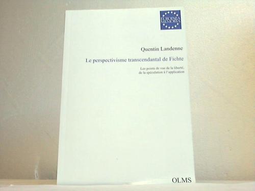 Landenne, Quentin - Le perspectivisme transcendantal de Fichte. Les points de vue de la libert. De la speculation a l`application