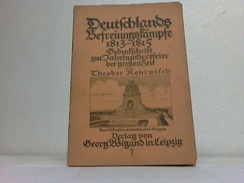 Rehtwisch, Theodor - Deutschlands Befreiungskmpfe 1813 - 1815. Gedenkschrift zur Jahrhundertfeier der groen Zeit