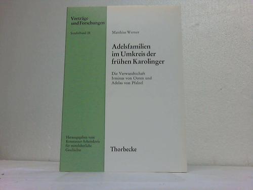 Werner, Matthias - Adelsfamilien im Umkreis der frhen Karolonger. Die Verwandtschaft Irminas von Oeren und Adelas von Pfalzel