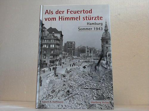 Hamburg - Hoffmann, Egbert A. - Als der Feuertod vom Himmel strzte. Hamburg Sommer 1943