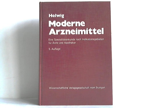 Helwig, Burghard und Helmut - Moderne Arzneimittel. Eine Spezialittenkunde nach Indikationsgebieten fr rzte und Apotheker