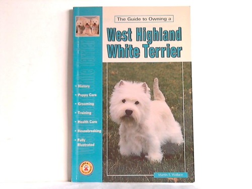 Wallace, Martin S. - The Guide to Owning a West Highland White Terrier