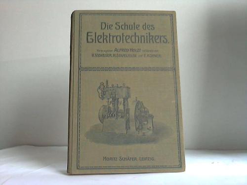 Holzt, Alfred (Hrsg.) - Die Schule des Elektrotechnikers. Lehrbuch der angewandten Elektrizittslehre