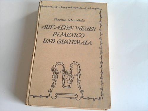 Seler-Sachs, Caecilie - Auf alten Wegen in Mexico und Guatemala