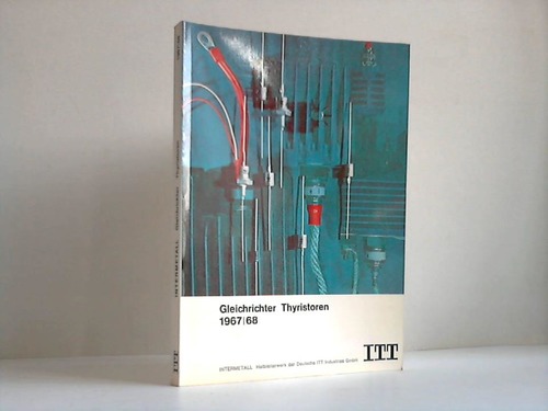 Intermetall - Halbleiterwerk der Deutsche ITT Industries GmbH (Hrsg.) - Gleichrichter Thyristoren. Datenbuch 1967/68