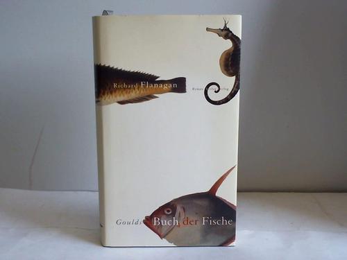 Flanagan, Richard - Goulds Buch der Fische. Ein Roman in zwlf Fischen