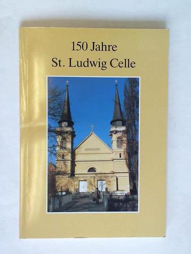 Kirchengemeinde St. Ludiwg (Hrsg.) - Festschrift zum 150 jhrigen Kirchenjubilum St. Ludwig Celle 16. September 1838 - 1988