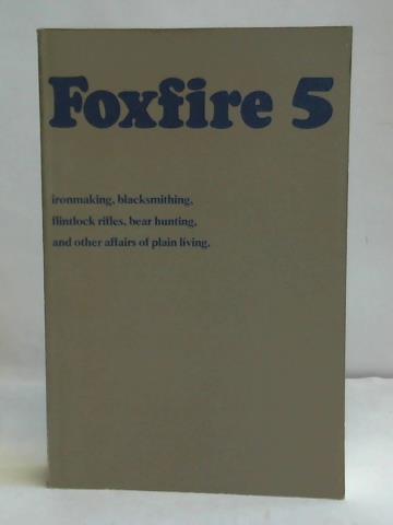 Wigginton, Eliot - Foxfire 5. Ironmaking, blacksmithing, flintlock rifles, bear hunting, and other affairs of plain living