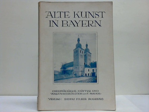Bayern, Alte Kunst in - Oberpflzische Klster und Wallfahrtskirchen von F. Mader