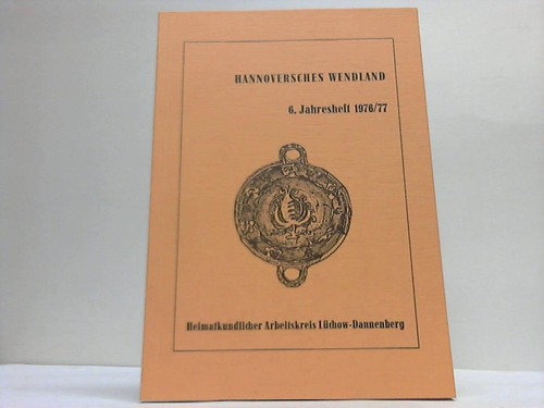 Wendland - Hannoversches Wendland. 6. Jahresheft des Heimatkundlichen Arbeitskreises Lchow-Dannenberg 1976/77