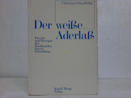 Scharfbillig, Christian - Der weie Aderla. Theorie und Therapie der Kantharidenblasenbehandlung
