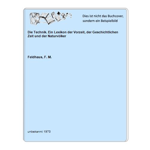 Feldhaus, F. M. - Die Technik. Ein Lexikon der Vorzeit, der Geschichtlichen Zeit und der Naturvlker