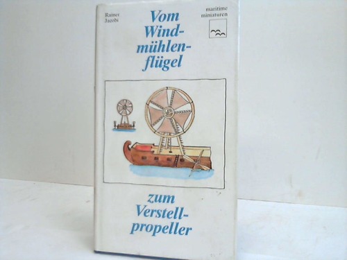 Jacobi, Rainer - Vom Windmhlenflgel zum Verstellpropeller. Von der Entwicklung des Schiffspropellers