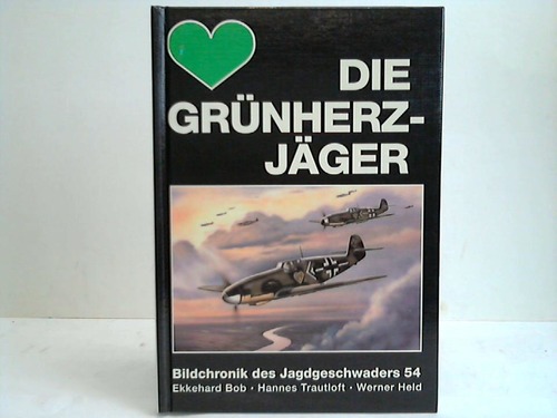 Bob, Ekkehard / Trautloft, Hannes / Held, Werner - Die Grnherzjger. Bildchronik des Jagdgeschwaders 54