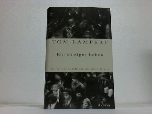 Lampert, Tom - Ein einziges Leben. Acht Geschichten aus dem Krieg