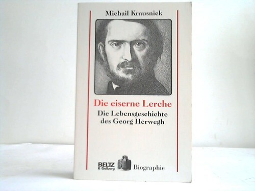 Krausnick, Michail - Die eiserne Lerche. Die Lebengeschichte des Georg Herwegh