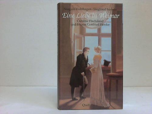 Kohlhagen, Norgard/ Sunnus, Siegfried - Eine Liebe in Weimar. Caroline Flachsland und Johann Gottfried Herder